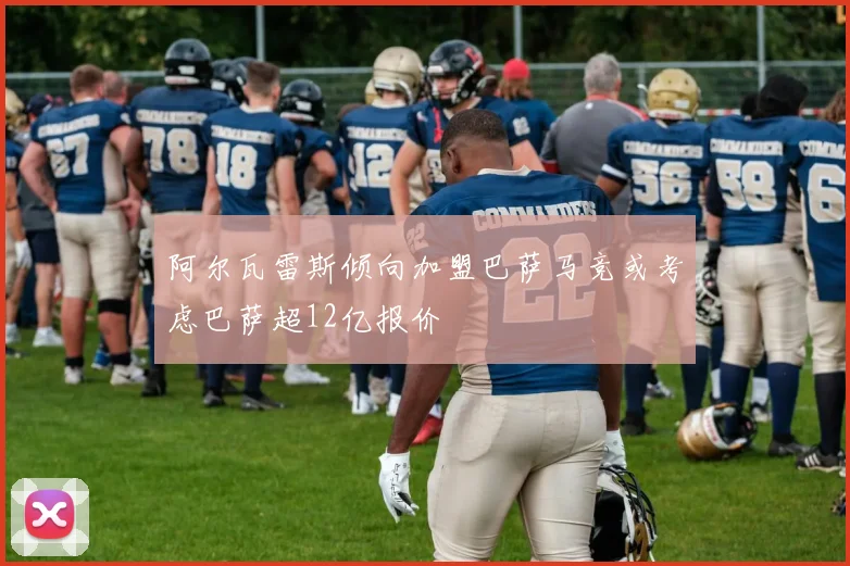 阿尔瓦雷斯倾向加盟巴萨马竞或考虑巴萨超12亿报价