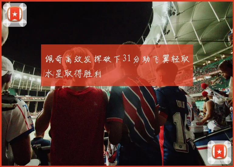 佩奇高效发挥砍下31分助飞翼轻取水星取得胜利
